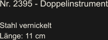 Nr. 2395 - Doppelinstrument  Stahl vernickelt Länge: 11 cm