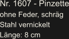 Nr. 1607 - Pinzette ohne Feder, schräg Stahl vernickelt Länge: 8 cm