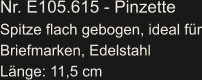 Nr. E105.615 - Pinzette Spitze flach gebogen, ideal für Briefmarken, Edelstahl Länge: 11,5 cm