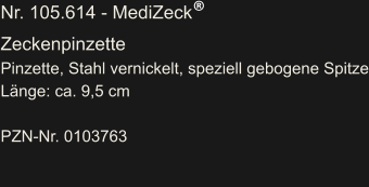 Nr. 105.614 - MediZeck® Zeckenpinzette Pinzette, Stahl vernickelt, speziell gebogene Spitze Länge: ca. 9,5 cm  PZN-Nr. 0103763