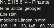 Nr. E115.614 - Pinzette feine Spitze, gebogen Edelstahl mögliche Längen in mm: 105, 115, 130, 145, 160, 200